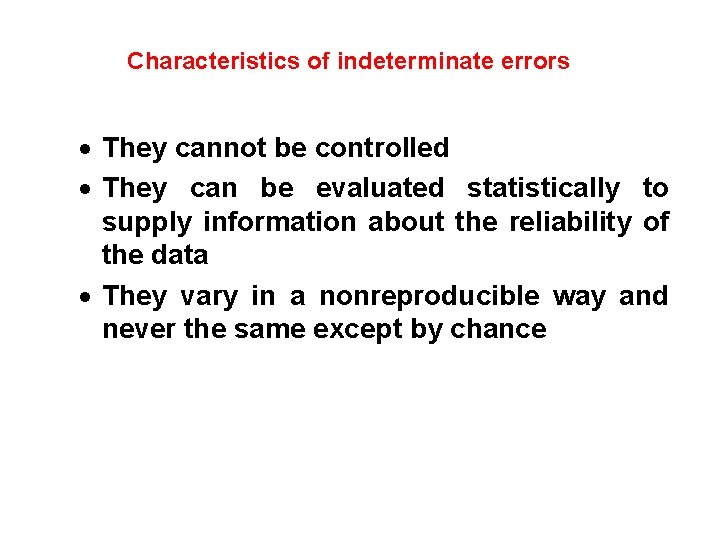 Characteristics of indeterminate errors They cannot be controlled They can be evaluated statistically to