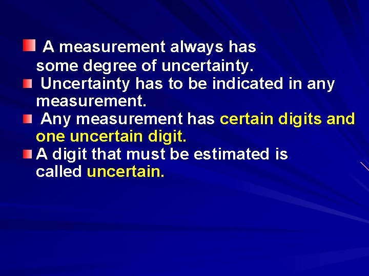 A measurement always has some degree of uncertainty. Uncertainty has to be indicated in