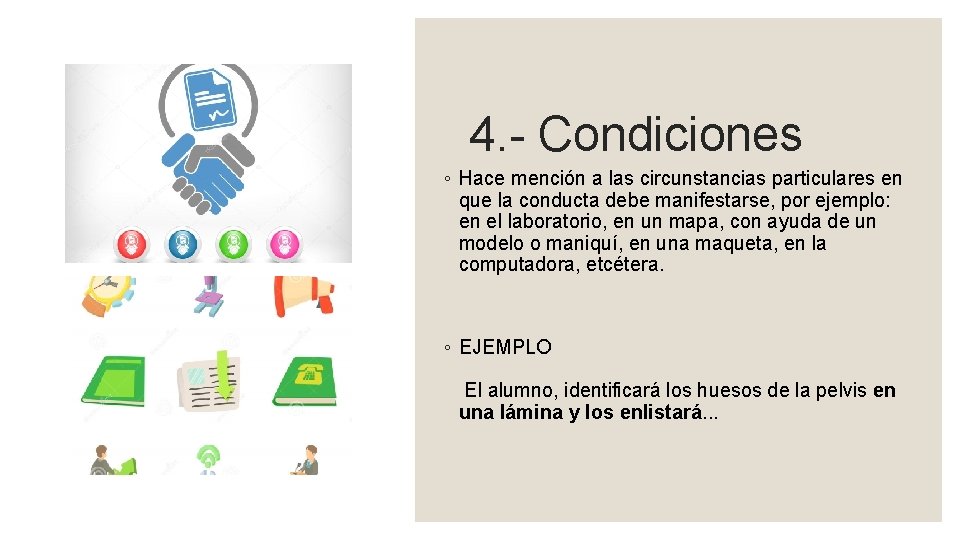 4. - Condiciones ◦ Hace mención a las circunstancias particulares en que la conducta