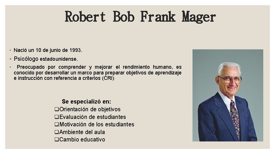 Robert Bob Frank Mager ◦ Nació un 10 de junio de 1993. ◦ Psicólogo