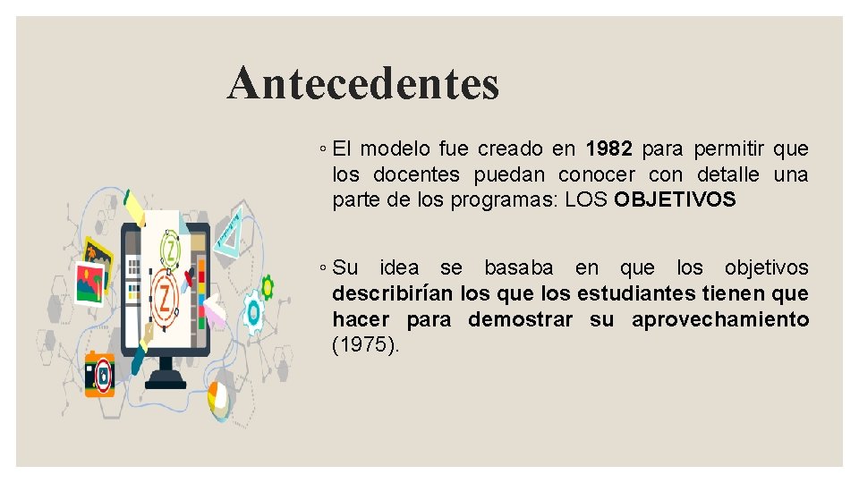 Antecedentes ◦ El modelo fue creado en 1982 para permitir que los docentes puedan