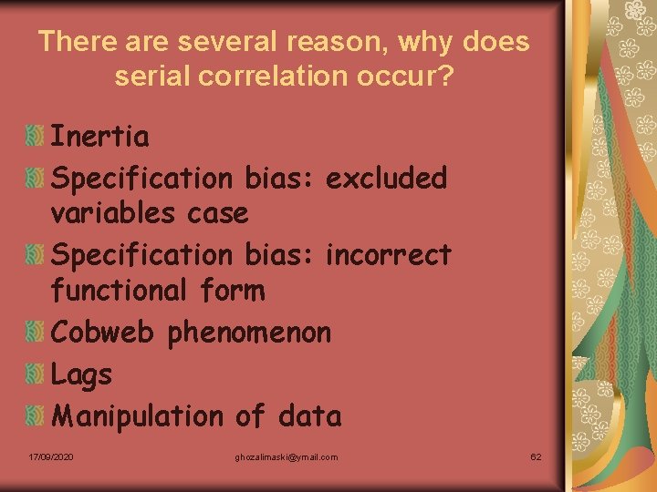 There are several reason, why does serial correlation occur? Inertia Specification bias: excluded variables