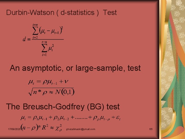 Durbin-Watson ( d-statistics ) Test An asymptotic, or large-sample, test The Breusch-Godfrey (BG) test