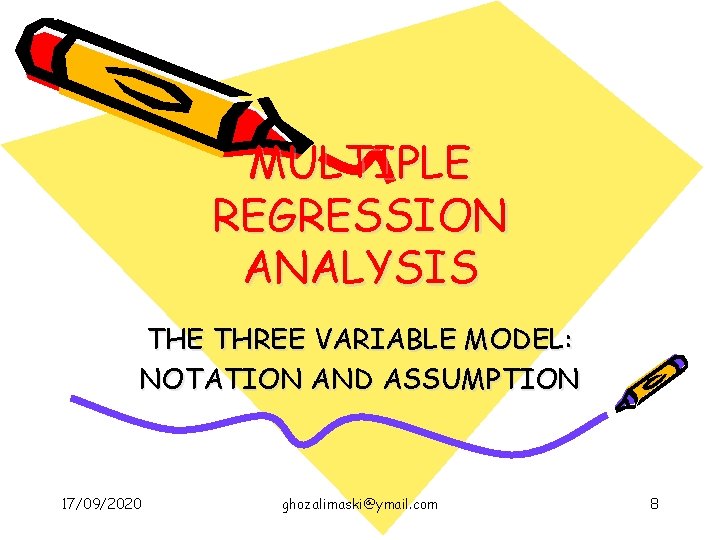 MULTIPLE REGRESSION ANALYSIS THE THREE VARIABLE MODEL: NOTATION AND ASSUMPTION 17/09/2020 ghozalimaski@ymail. com 8