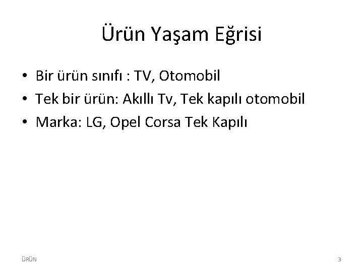 Ürün Yaşam Eğrisi • Bir ürün sınıfı : TV, Otomobil • Tek bir ürün: