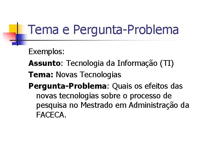 Tema e Pergunta-Problema Exemplos: Assunto: Tecnologia da Informação (TI) Tema: Novas Tecnologias Pergunta-Problema: Quais