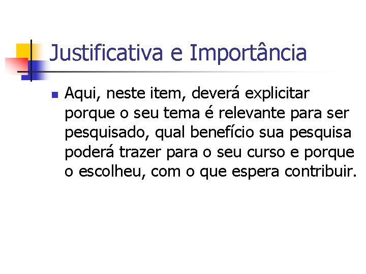 Justificativa e Importância n Aqui, neste item, deverá explicitar porque o seu tema é