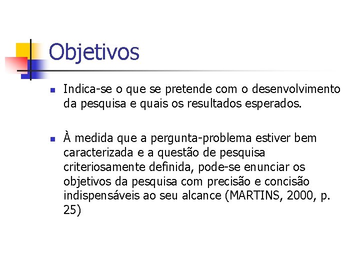 Objetivos n n Indica-se o que se pretende com o desenvolvimento da pesquisa e