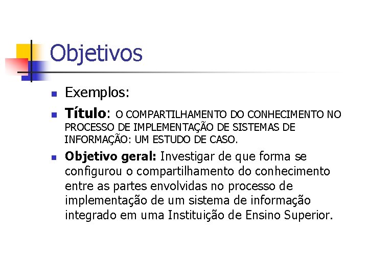 Objetivos n n Exemplos: Título: O COMPARTILHAMENTO DO CONHECIMENTO NO PROCESSO DE IMPLEMENTAÇÃO DE