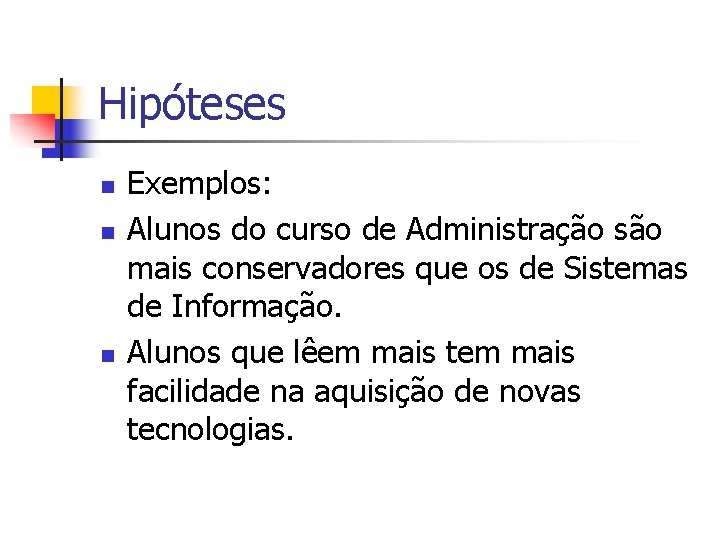 Hipóteses n n n Exemplos: Alunos do curso de Administração são mais conservadores que