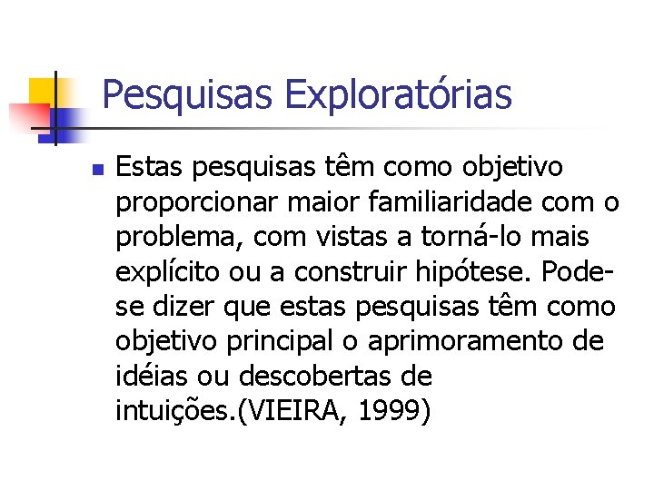 Pesquisas Exploratórias n Estas pesquisas têm como objetivo proporcionar maior familiaridade com o problema,