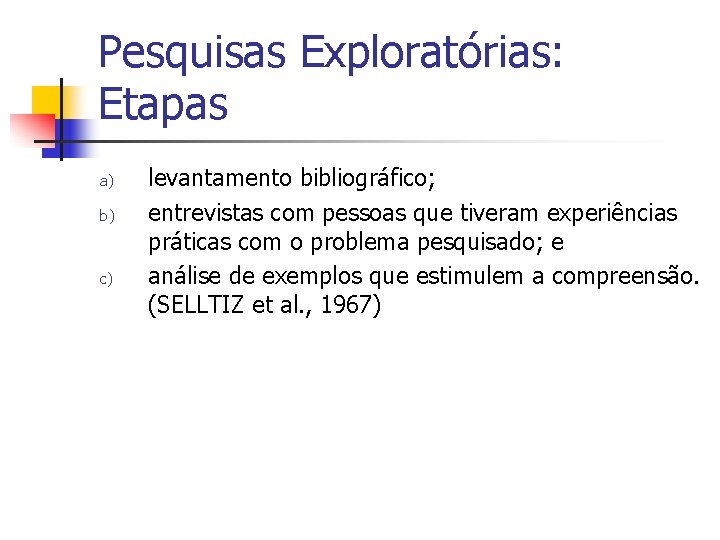 Pesquisas Exploratórias: Etapas a) b) c) levantamento bibliográfico; entrevistas com pessoas que tiveram experiências