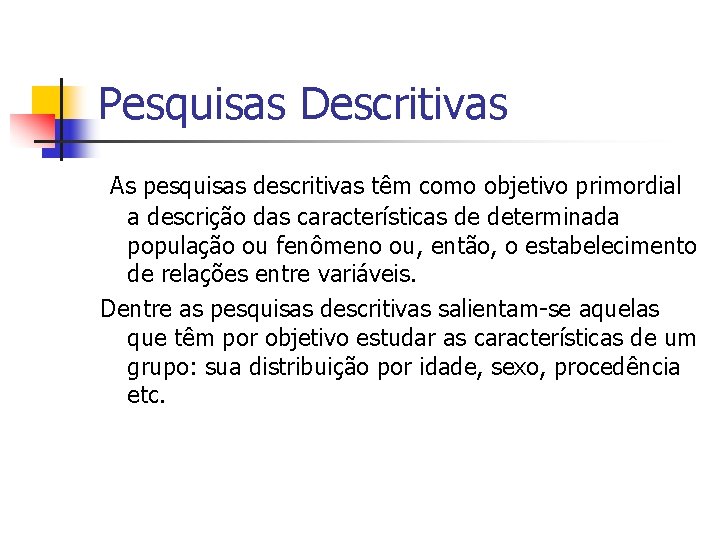 Pesquisas Descritivas As pesquisas descritivas têm como objetivo primordial a descrição das características de