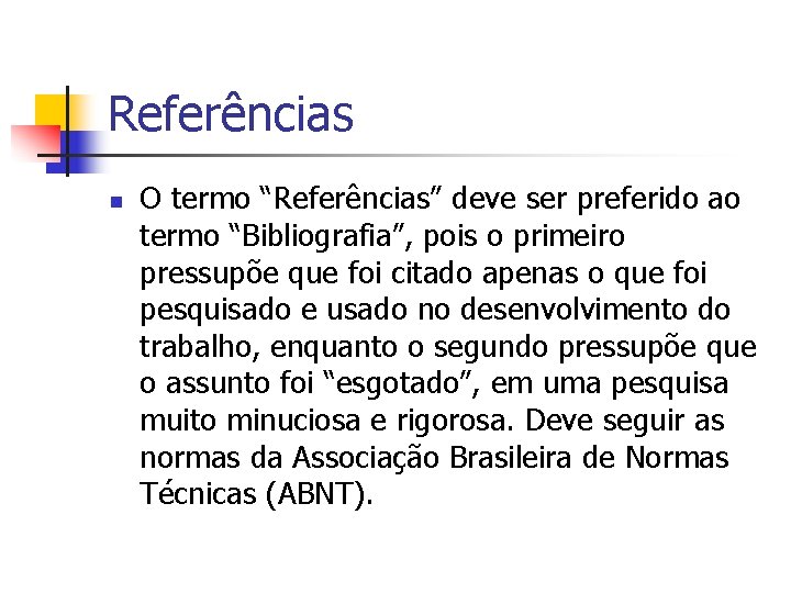 Referências n O termo “Referências” deve ser preferido ao termo “Bibliografia”, pois o primeiro