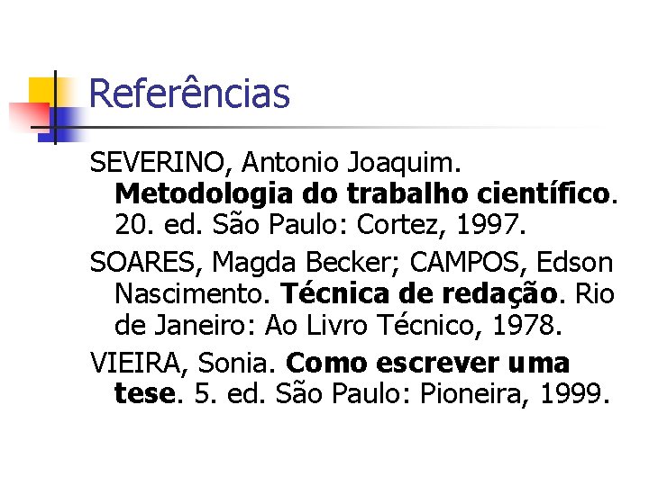 Referências SEVERINO, Antonio Joaquim. Metodologia do trabalho científico. 20. ed. São Paulo: Cortez, 1997.