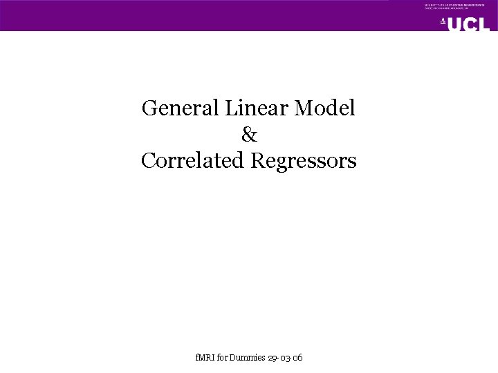 General Linear Model & Correlated Regressors f. MRI for Dummies 29 -03 -06 
