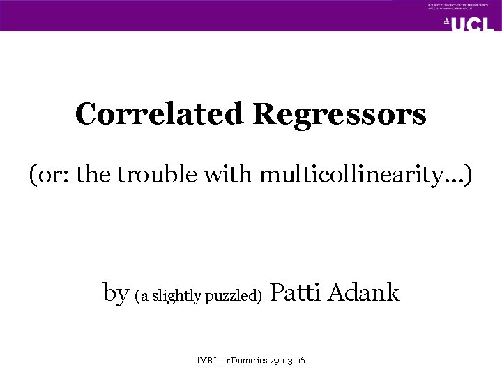 Correlated Regressors (or: the trouble with multicollinearity…) by (a slightly puzzled) Patti Adank f.
