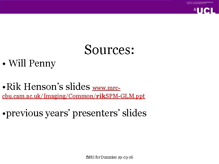 Sources: • Will Penny • Rik Henson’s slides www. mrccbu. cam. ac. uk/Imaging/Common/rik. SPM-GLM.