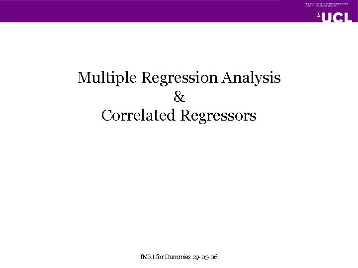 Multiple Regression Analysis & Correlated Regressors f. MRI for Dummies 29 -03 -06 