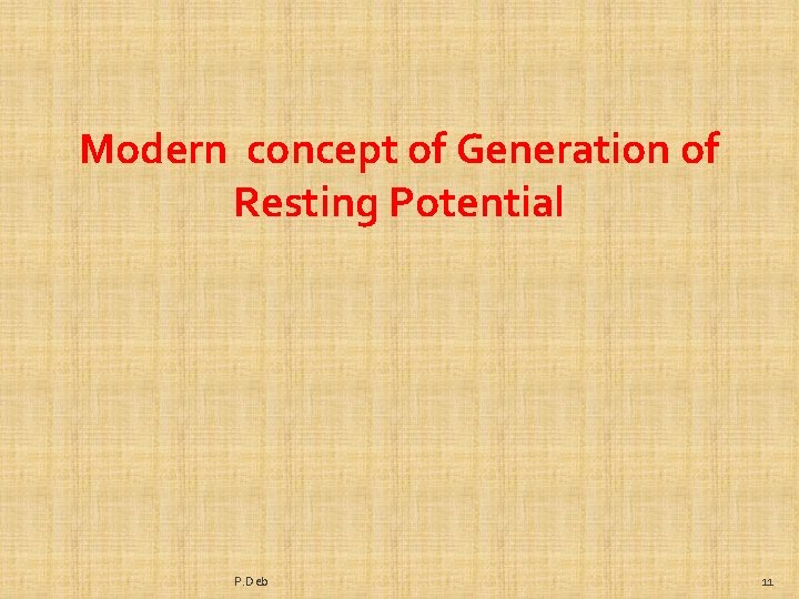 Modern concept of Generation of Resting Potential P. Deb 11 