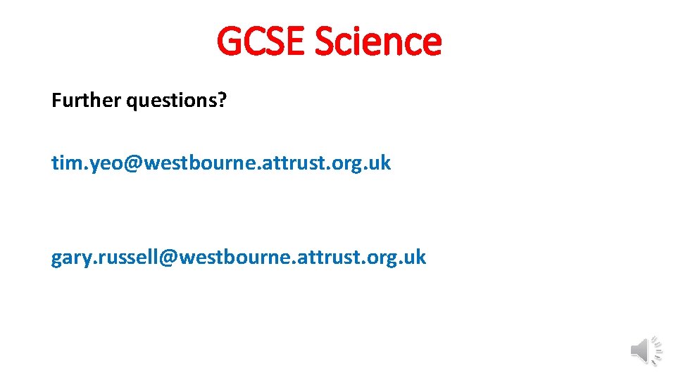 GCSE Science Further questions? tim. yeo@westbourne. attrust. org. uk gary. russell@westbourne. attrust. org. uk