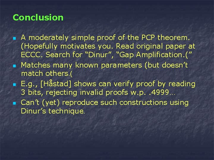 Conclusion n n A moderately simple proof of the PCP theorem. (Hopefully motivates you.