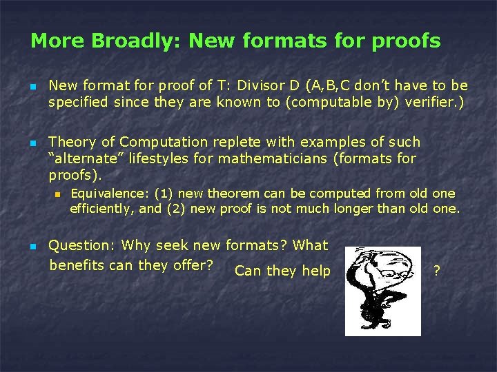 More Broadly: New formats for proofs n n New format for proof of T: