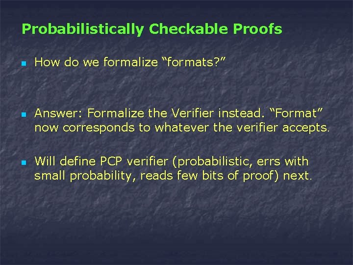 Probabilistically Checkable Proofs n n n How do we formalize “formats? ” Answer: Formalize