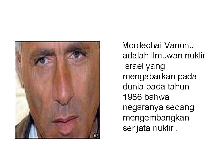  Mordechai Vanunu adalah ilmuwan nuklir Israel yang mengabarkan pada dunia pada tahun 1986