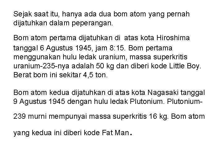 Sejak saat itu, hanya ada dua bom atom yang pernah dijatuhkan dalam peperangan. Bom