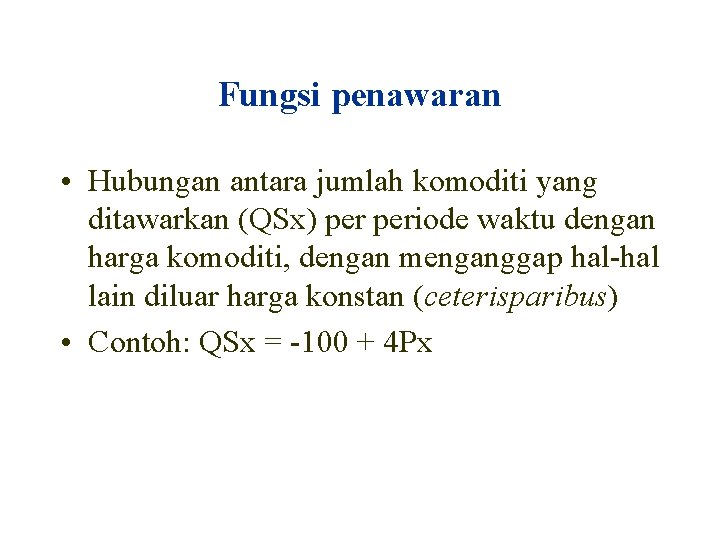 Fungsi penawaran • Hubungan antara jumlah komoditi yang ditawarkan (QSx) periode waktu dengan harga