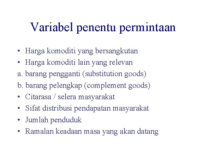 Variabel penentu permintaan • Harga komoditi yang bersangkutan • Harga komoditi lain yang relevan