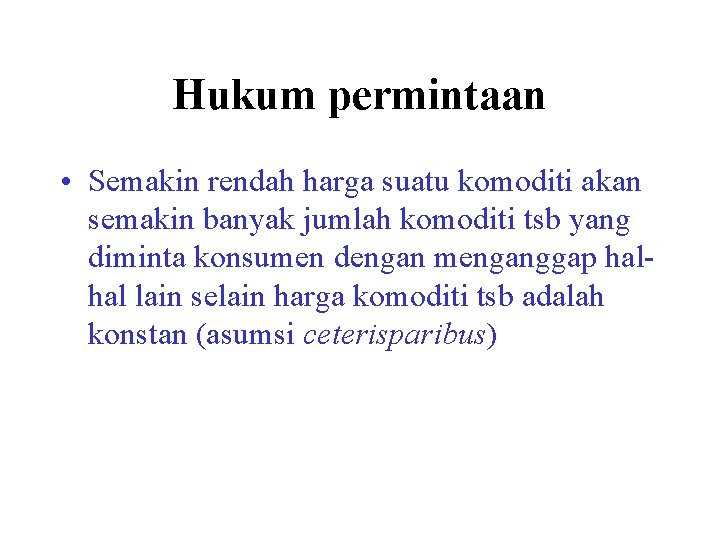 Hukum permintaan • Semakin rendah harga suatu komoditi akan semakin banyak jumlah komoditi tsb