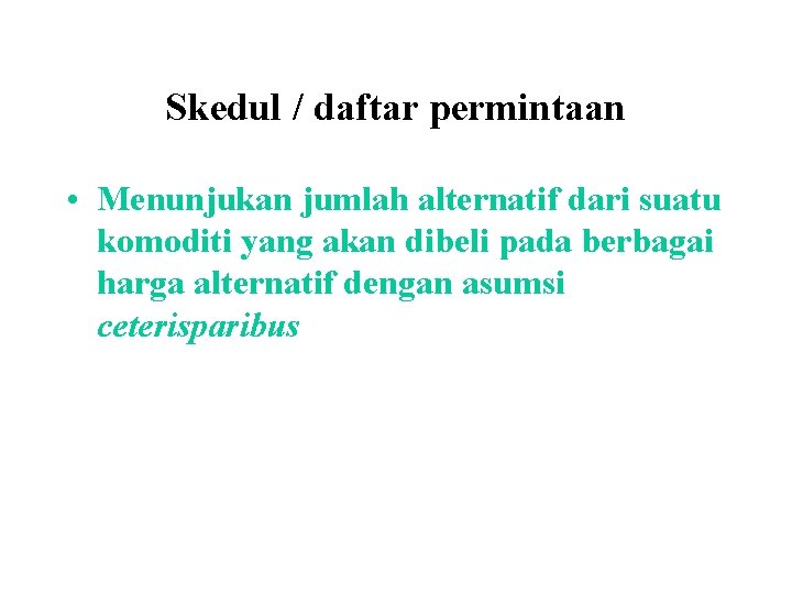 Skedul / daftar permintaan • Menunjukan jumlah alternatif dari suatu komoditi yang akan dibeli