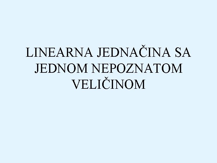 LINEARNA JEDNAČINA SA JEDNOM NEPOZNATOM VELIČINOM 