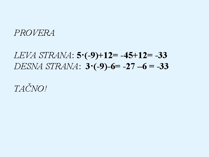 PROVERA LEVA STRANA: 5·(-9)+12= -45+12= -33 DESNA STRANA: 3·(-9)-6= -27 – 6 = -33