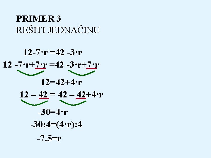 PRIMER 3 REŠITI JEDNAČINU 12 -7·r =42 -3·r 12 -7·r+7·r =42 -3·r+7·r 12=42+4·r 12