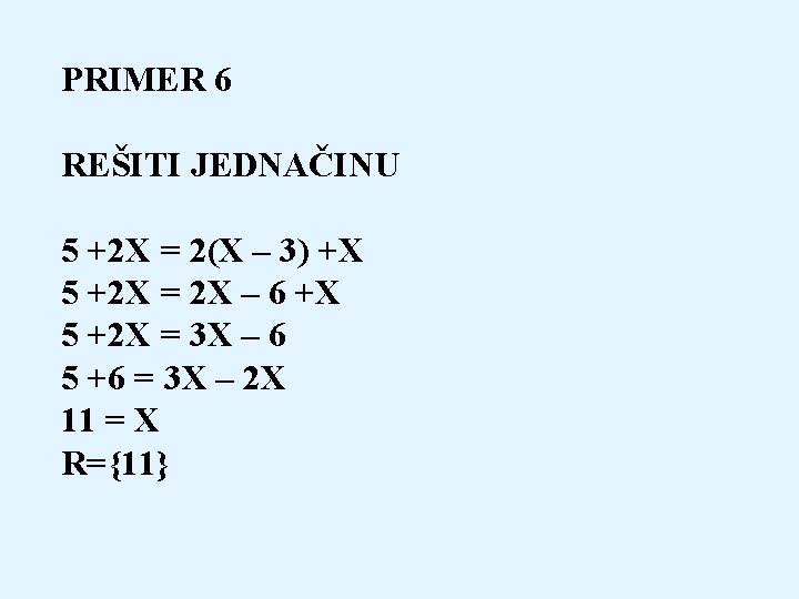 PRIMER 6 REŠITI JEDNAČINU 5 +2 X = 2(X – 3) +X 5 +2