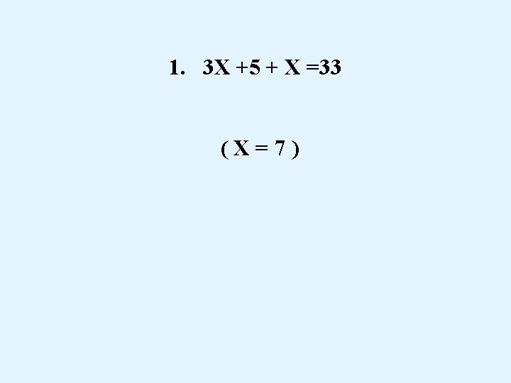 1. 3 X +5 + X =33 ( X = 7 ) 