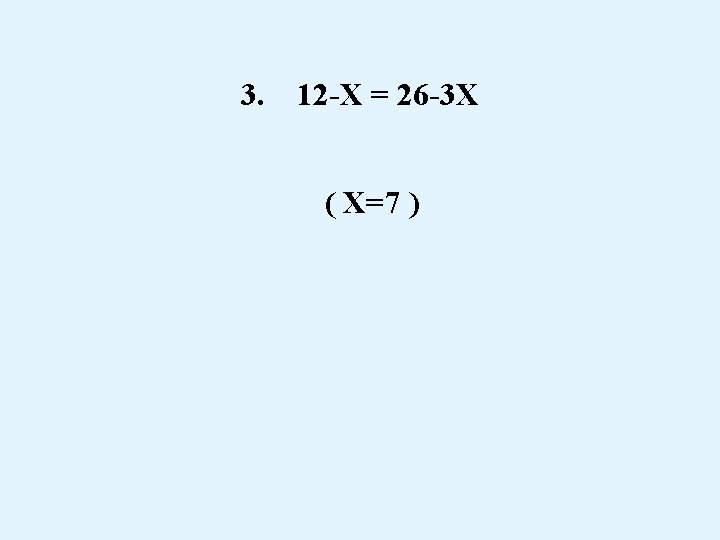 3. 12 -X = 26 -3 X ( X=7 ) 