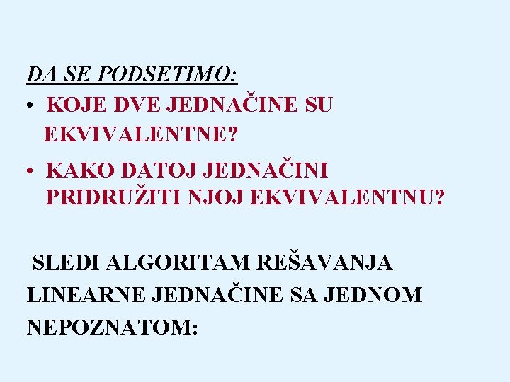 DA SE PODSETIMO: • KOJE DVE JEDNAČINE SU EKVIVALENTNE? • KAKO DATOJ JEDNAČINI PRIDRUŽITI