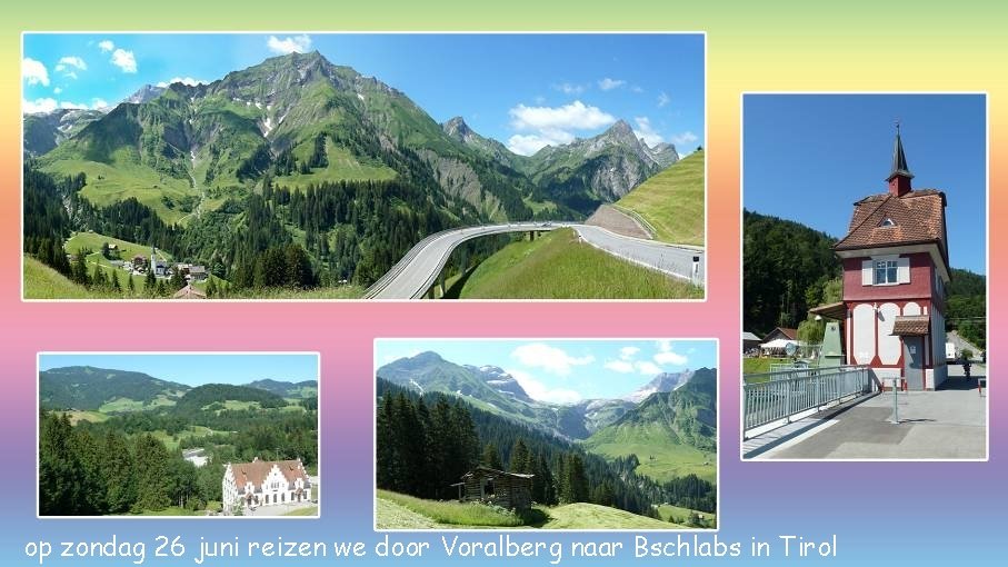 op zondag 26 juni reizen we door Voralberg naar Bschlabs in Tirol 