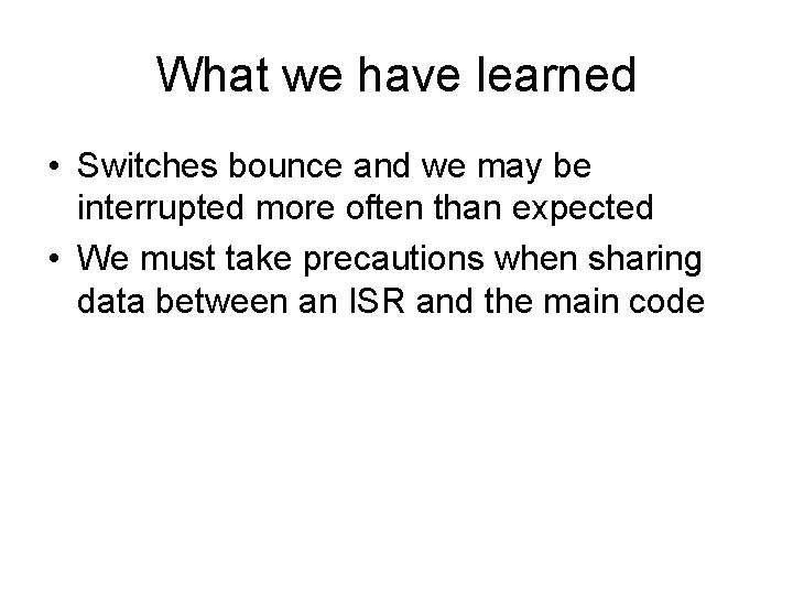 What we have learned • Switches bounce and we may be interrupted more often