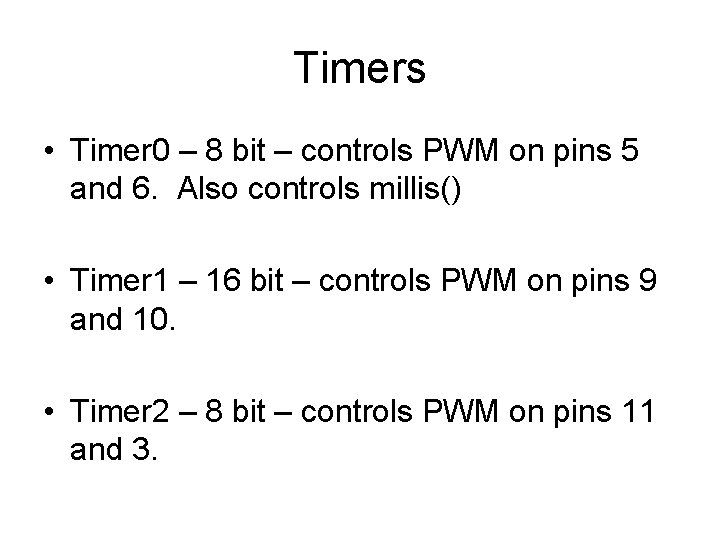 Timers • Timer 0 – 8 bit – controls PWM on pins 5 and