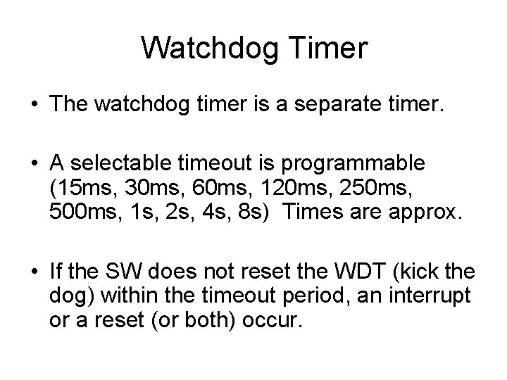 Watchdog Timer • The watchdog timer is a separate timer. • A selectable timeout Watchdog Timer • The watchdog timer is a separate timer. • A selectable timeout