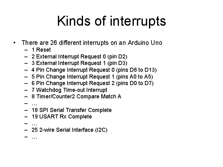 Kinds of interrupts • There are 26 different interrupts on an Arduino Uno –