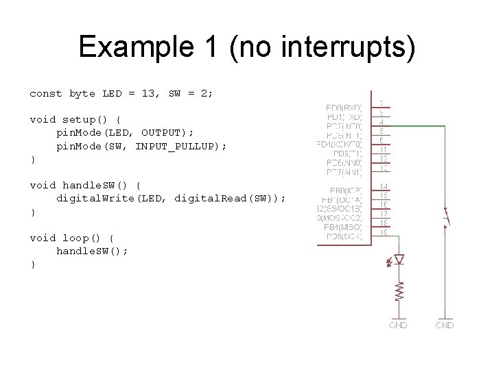 Example 1 (no interrupts) const byte LED = 13, SW = 2; void setup() Example 1 (no interrupts) const byte LED = 13, SW = 2; void setup()