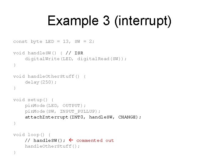 Example 3 (interrupt) const byte LED = 13, SW = 2; void handle. SW()