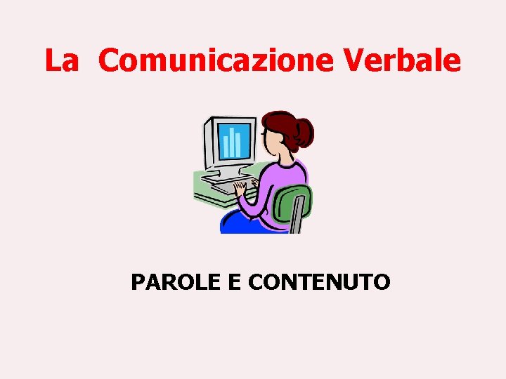 La Comunicazione Verbale PAROLE E CONTENUTO 