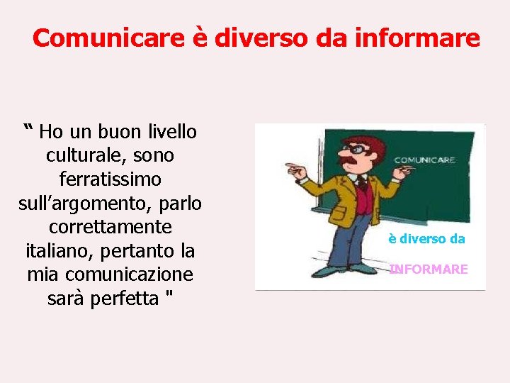 Comunicare è diverso da informare “ Ho un buon livello culturale, sono ferratissimo sull’argomento,